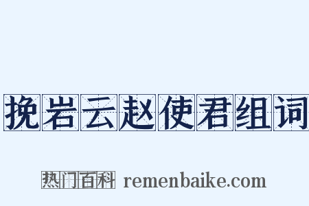 挽岩云赵使君组词是什么意思的图片